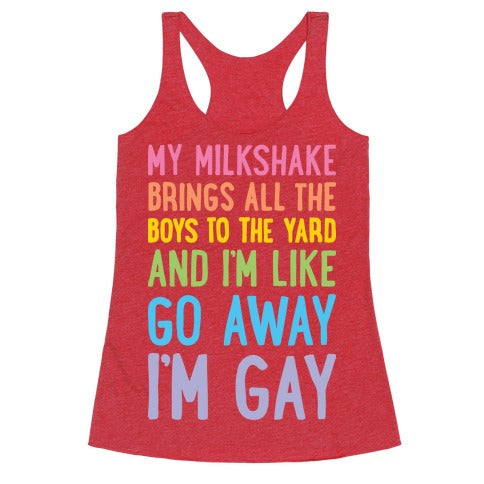 My Milkshake Brings All The Boys To The Yard And I'm Like Go Away I'm Gay Racerback Tank
